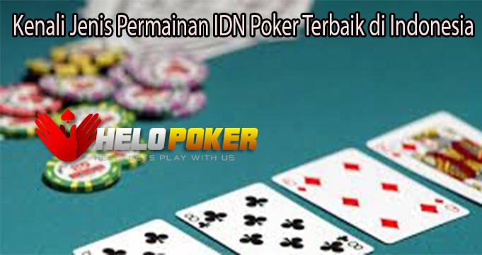 Kenali Jenis Permainan IDN Poker Terbaik di Indonesia